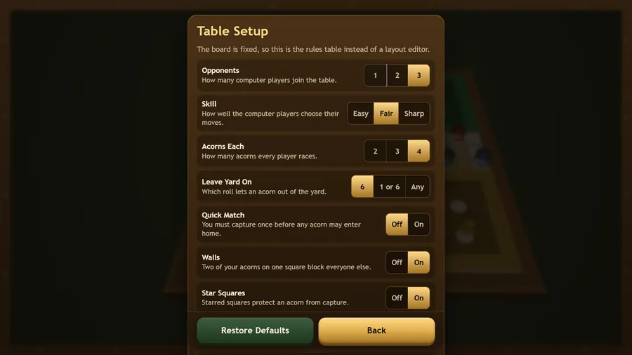 Table Setup: 3 opponents, Fair skill, 4 acorns each, leave yard on a 6, Quick Match off, with Restore Defaults and Back